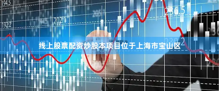 线上股票配资炒股　　本项目位于上海市宝山区