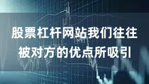 股票杠杆网站我们往往被对方的优点所吸引